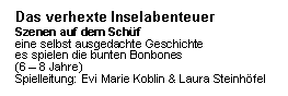 Textfeld: Das verhexte Inselabenteuer Szenen auf dem Schüf eine selbst ausgedachte Geschichte es spielen die bunten Bonbones (6 – 8 Jahre) Spielleitung: Evi Marie Koblin & Laura Steinhöfel